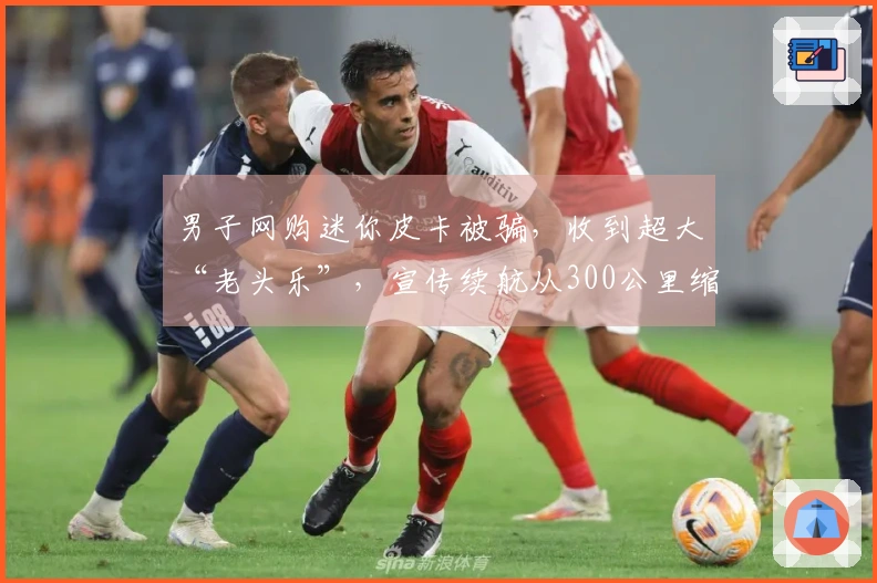 男子网购迷你皮卡被骗，收到超大“老头乐”，宣传续航从300公里缩水至32公里，假牌照假合格证，销售失联。