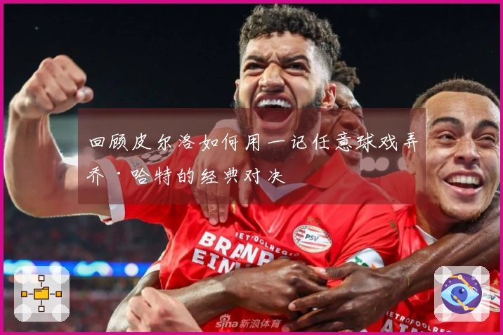 回顾皮尔洛如何用一记任意球戏弄乔·哈特的经典对决