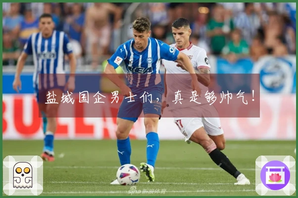 盐城国企男士们，真是够帅气！